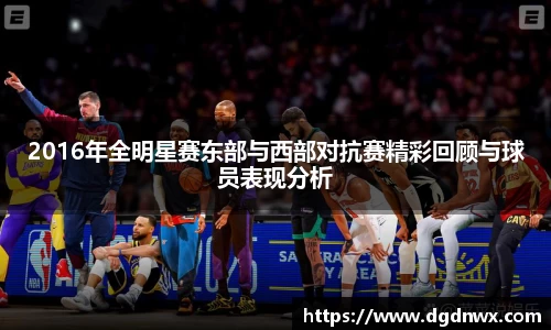 2016年全明星赛东部与西部对抗赛精彩回顾与球员表现分析