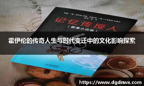 霍伊伦的传奇人生与时代变迁中的文化影响探索