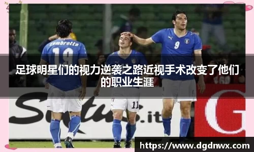 足球明星们的视力逆袭之路近视手术改变了他们的职业生涯